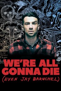 Cover We're All Gonna Die (Even Jay Baruchel), TV-Serie, Poster